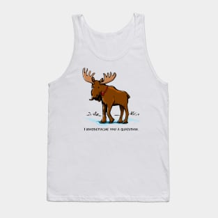 I Moosetache You a Question. Tank Top